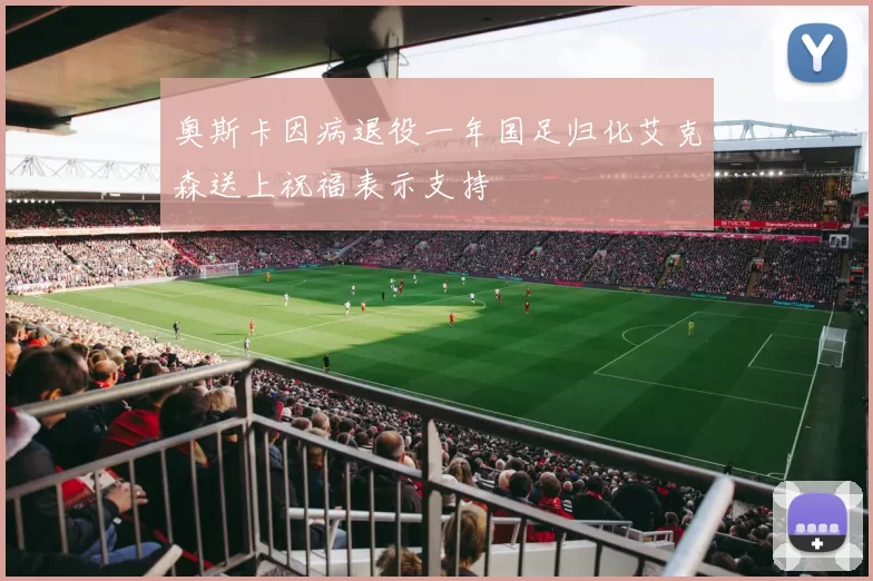 奥斯卡因病退役一年国足归化艾克森送上祝福表示支持